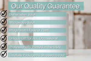 Picture of our Quality Guarantee. Our mugs are dishwasher safe, microwave safe, image won’t fade or peel, unique gift for all occasions, professionally printed in the USA, carefully packaged and shipped to you!