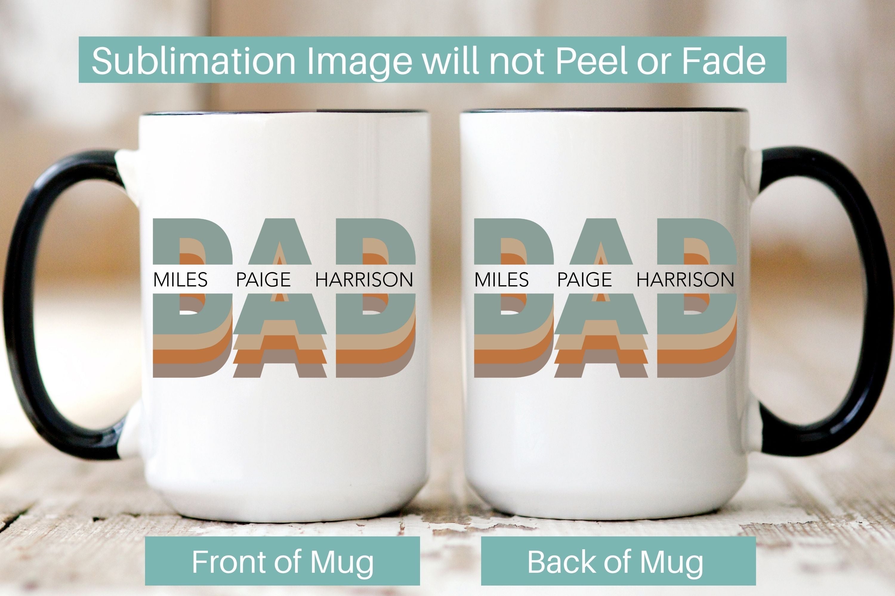 Picture of our 15 oz. Black handle mugs, front and back showing graphic on both sides. Front and Back Image is Multicolor Dad with names of kids going through the center. Sublimation Image will not Peel or Fade.